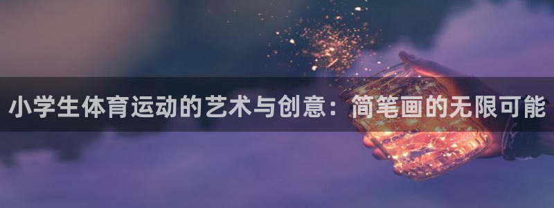 vsport体育官方正版app官方：小学生体育运动的