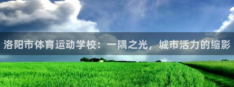 vsport体育官网下载娱乐：洛阳市体育运动学校：一