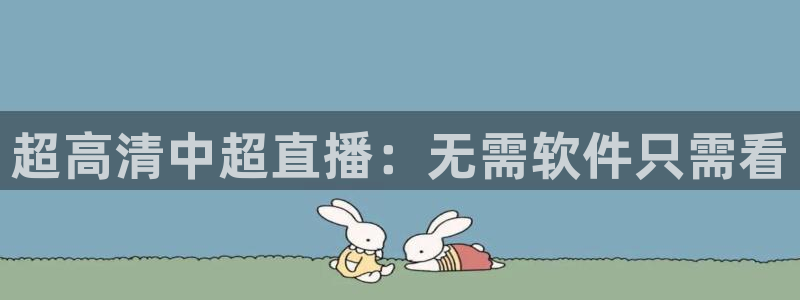 9255tv直播nba在线观看：超高清中超直播：无需软件只需看